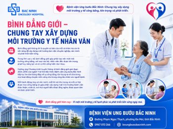 BỆNH VIỆN UNG BƯỚU BẮC NINH: CHUNG TAY XÂY DỰNG MÔI TRƯỜNG Y TẾ CÔNG BẰNG, TÔN TRỌNG VÀ PHÁT TRIỂN